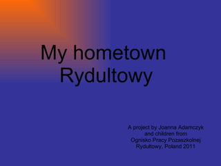 My hometown   Rydultowy A project by Joanna Adamczyk and children from Ognisko Pracy Pozaszkolnej Rydułtowy, Poland  2011 