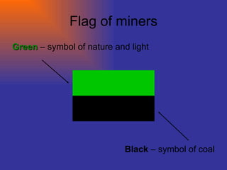 Flag of miners Green   – symbol of nature and light Black   – symbol of coal 