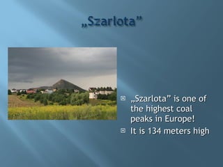„ Szarlota” is one of the highest coal peaks in Europe! It is 134 meters high 