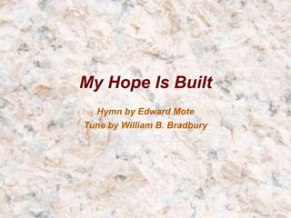My Hope Is Built
Hymn by Edward Mote
Tune by William B. Bradbury
 