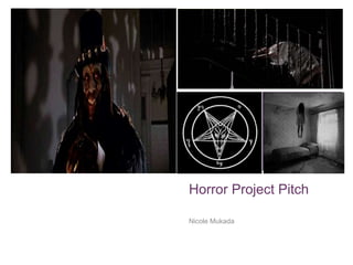 +
Horror Project Pitch
Nicole Mukada
 