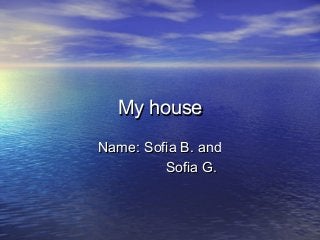 My house
Name: Sofia B. and
Sofia G.

 