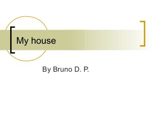 My house
By Bruno D. P.

 
