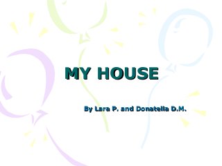 MY HOUSE
By Lara P. and Donatella D.M.

 