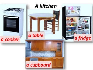 A kitchen
a cooker
a table a fridge
a cupboard