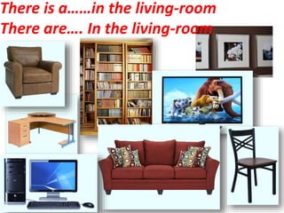 There is a……in the living-room
There are…. In the living-room
