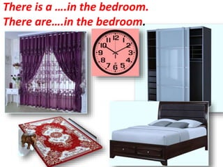 There is a ….in the bedroom.
There are….in the bedroom.