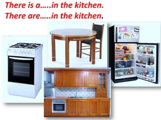 There is a…..in the kitchen.
There are…..in the kitchen.
