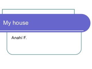 My house
Anahí F.

 