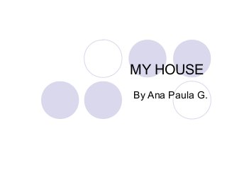 MY HOUSE
By Ana Paula G.

 