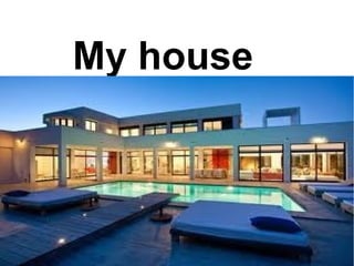 My house
 