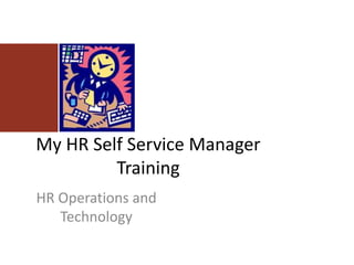 My HR Self Service Manager Training HR Operations and Technology 