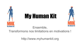 My Human Kit
Ensemble,
Transformons nos limitations en motivations !
http://www.myhumankit.org
 