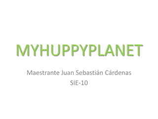 MYHUPPYPLANET Maestrante Juan Sebastián Cárdenas SIE-10 