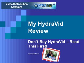 My HydraVid
Review
Don’t Buy HydraVid – Read
This First!
Vanessa Blais
 