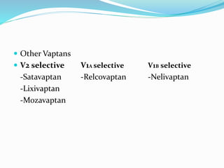  Other Vaptans
 V2 selective V1A selective V1B selective
-Satavaptan -Relcovaptan -Nelivaptan
-Lixivaptan
-Mozavaptan
 