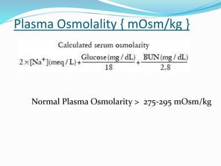 Plasma Osmolality { mOsm/kg }
Normal Plasma Osmolarity > 275-295 mOsm/kg
 