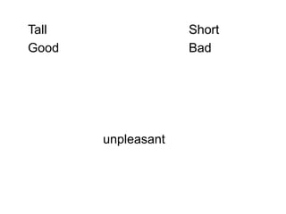 Tall                Short
Good                Bad




       unpleasant
 