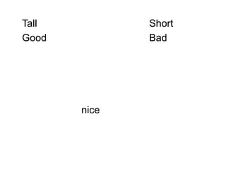 Tall          Short
Good          Bad




       nice
 