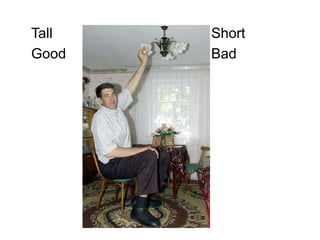 Tall            Short
Good            Bad




       strong
 