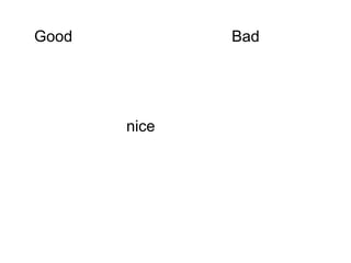 Good          Bad




       nice
 