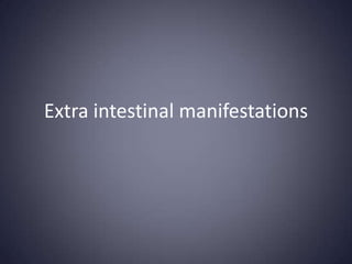 Extra intestinal manifestations
 