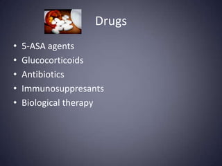 Drugs
•   5-ASA agents
•   Glucocorticoids
•   Antibiotics
•   Immunosuppresants
•   Biological therapy
 