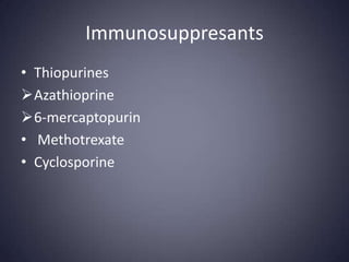 Immunosuppresants
• Thiopurines
Azathioprine
6-mercaptopurin
• Methotrexate
• Cyclosporine
 