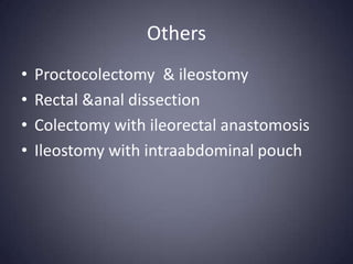 Others
•   Proctocolectomy & ileostomy
•   Rectal &anal dissection
•   Colectomy with ileorectal anastomosis
•   Ileostomy with intraabdominal pouch
 