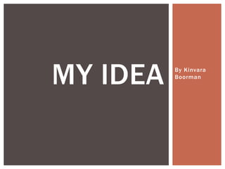 MY IDEA Boorman 
By Kinvara 
 