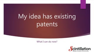 My idea has existing
patents
What I can do now?
 