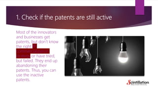1. Check if the patents are still active
Most of the innovators
and businesses get
patents, but don’t know
the right IP
co...