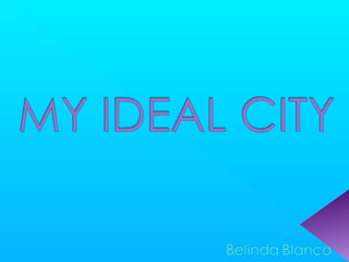My ideal city 