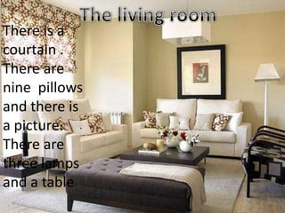 There is a
courtain .
There are
nine pillows
and there is
a picture.
There are
three lamps
and a table
 