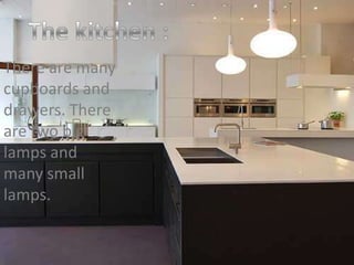 There are many
cupboards and
drawers. There
are two big
lamps and
many small
lamps.
 