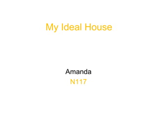 My Ideal House
Amanda
N117
 