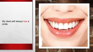 My ideal self always has a
smile