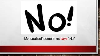 My ideal self sometimes says “No”