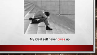 My ideal self never gives up