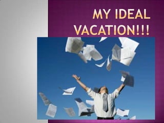 My ideal vacation!!! 