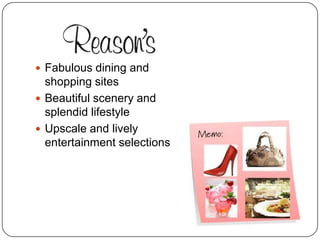  Fabulous dining and
  shopping sites
 Beautiful scenery and
  splendid lifestyle
 Upscale and lively
  entertainment selections
 