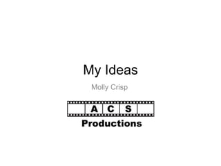 My Ideas
Molly Crisp
 