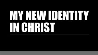 MY NEW IDENTITY
IN CHRIST
 