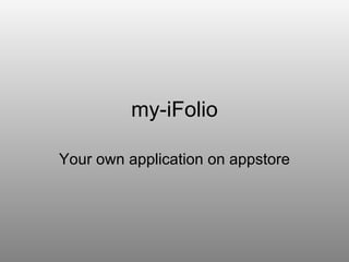 my-iFolio The application on AppStore representing  you , your work and your news.   All that available on the best smart phone everyone owns or speaks of  