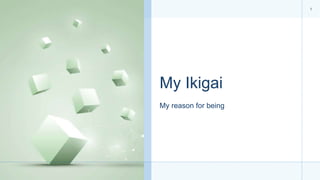 My Ikigai
My reason for being
1
 