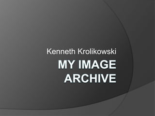 My image archive  Kenneth Krolikowski 