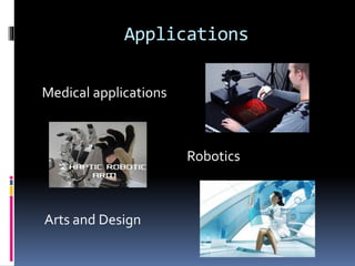 Applications
Medical applications
Robotics
Arts and Design
 