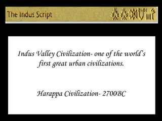 Indus Valley Civilization- one of the world’s first great urban civilizations. Harappa Civilization- 2700BC 