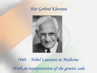 1968 -  Nobel Laureate in Medicine   Work on interpretation of the genetic code Har Gobind Khorana 