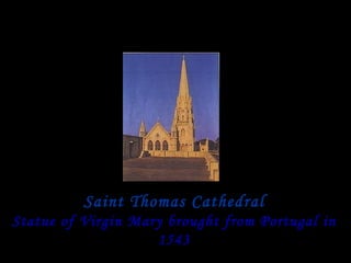 Saint Thomas Cathedral Statue of Virgin Mary brought from Portugal in 1543 